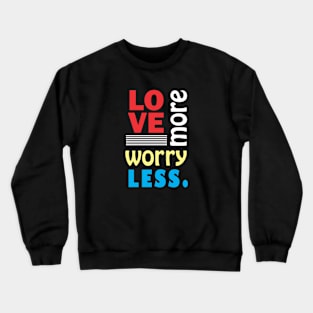 Love more, worry less. Crewneck Sweatshirt